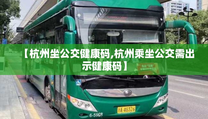 【杭州坐公交健康码,杭州乘坐公交需出示健康码】
