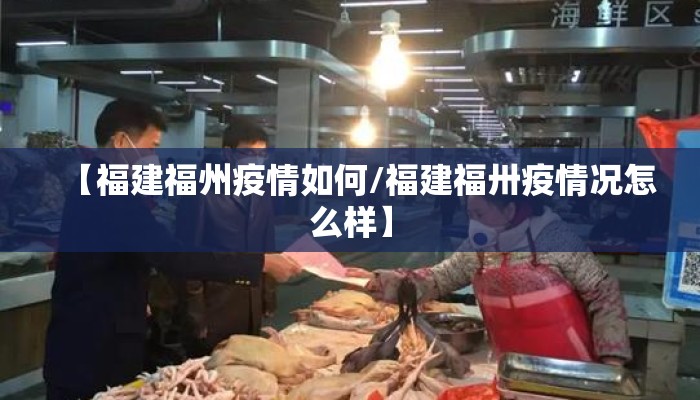 【福建福州疫情如何/福建福卅疫情况怎么样】