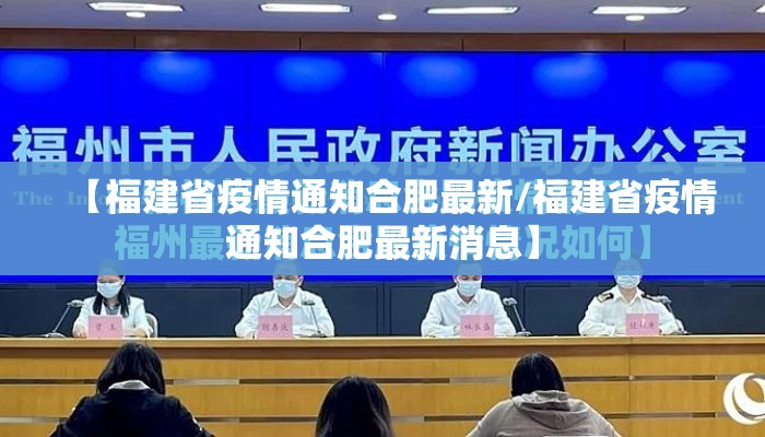 【福建省疫情通知合肥最新/福建省疫情通知合肥最新消息】