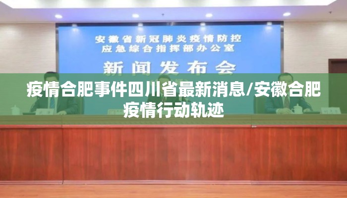 疫情合肥事件四川省最新消息/安徽合肥疫情行动轨迹