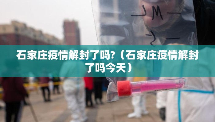 石家庄疫情解封了吗?（石家庄疫情解封了吗今天）