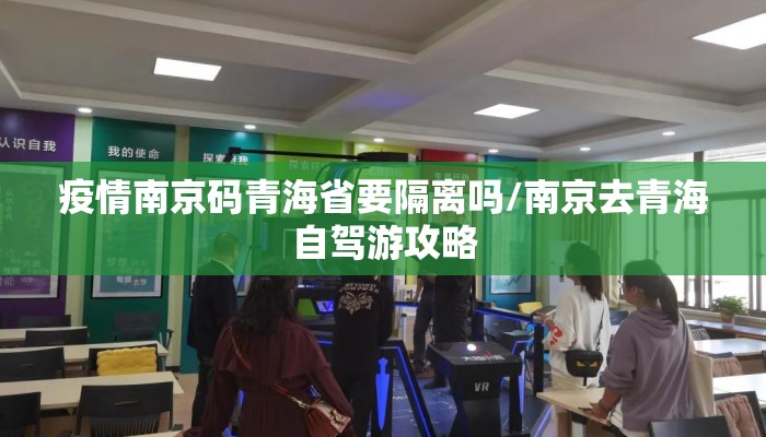 疫情南京码青海省要隔离吗/南京去青海自驾游攻略