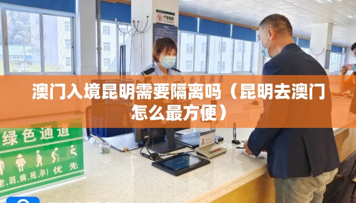 澳门入境昆明需要隔离吗（昆明去澳门怎么最方便）