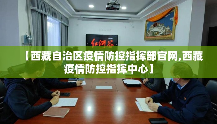 【西藏自治区疫情防控指挥部官网,西藏疫情防控指挥中心】