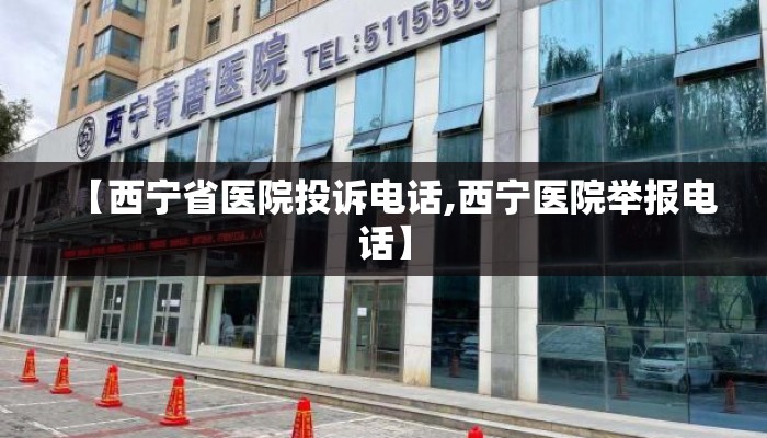 【西宁省医院投诉电话,西宁医院举报电话】