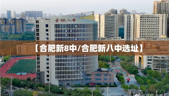 【合肥新8中/合肥新八中选址】