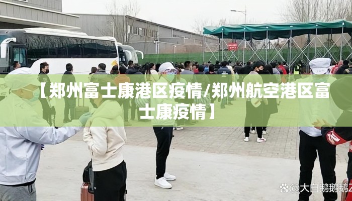 【郑州富士康港区疫情/郑州航空港区富士康疫情】