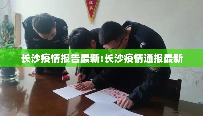长沙疫情报告最新:长沙疫情通报最新