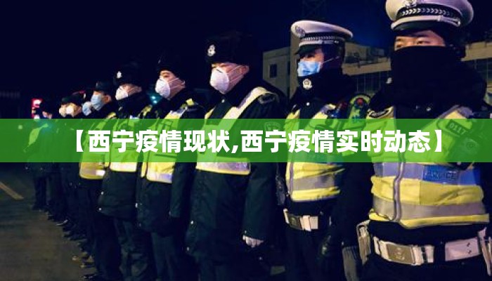 【西宁疫情现状,西宁疫情实时动态】