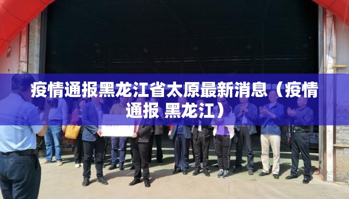 疫情通报黑龙江省太原最新消息（疫情通报 黑龙江）