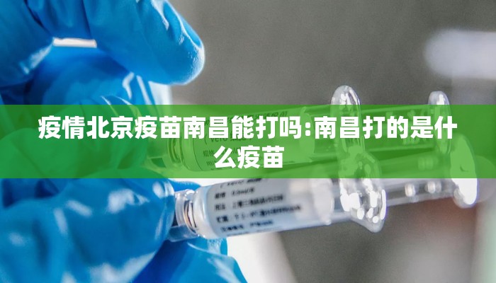 疫情北京疫苗南昌能打吗:南昌打的是什么疫苗