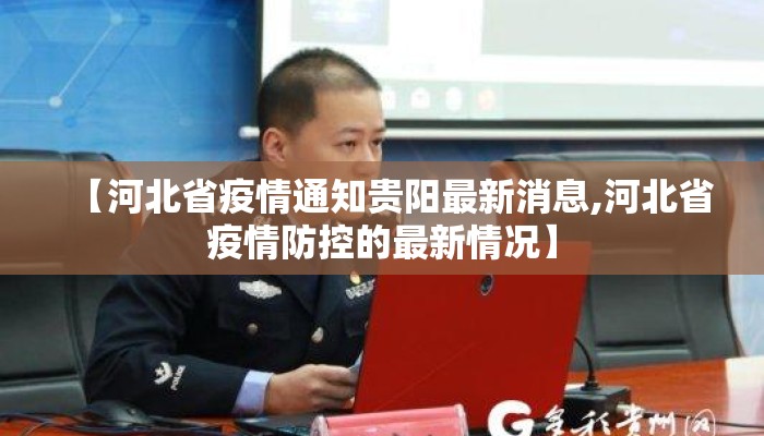 【河北省疫情通知贵阳最新消息,河北省疫情防控的最新情况】