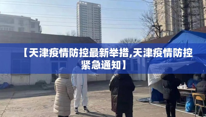 【天津疫情防控最新举措,天津疫情防控紧急通知】