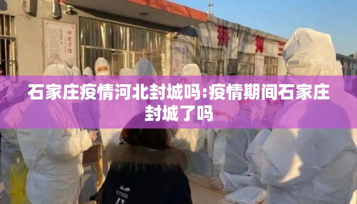 石家庄疫情河北封城吗:疫情期间石家庄封城了吗