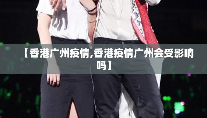 【香港广州疫情,香港疫情广州会受影响吗】
