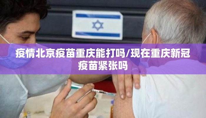 疫情北京疫苗重庆能打吗/现在重庆新冠疫苗紧张吗