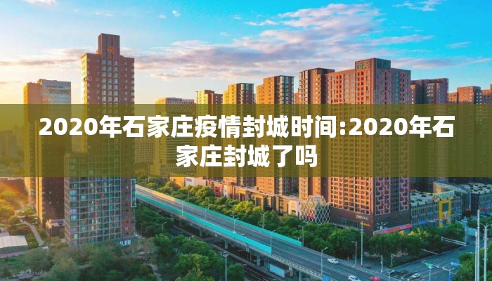 2020年石家庄疫情封城时间:2020年石家庄封城了吗