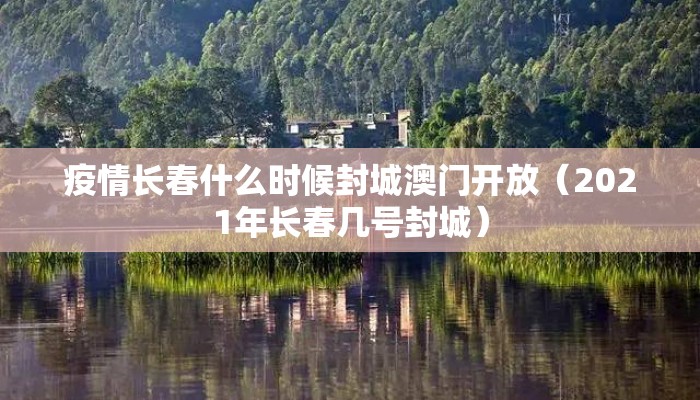 疫情长春什么时候封城澳门开放（2021年长春几号封城）