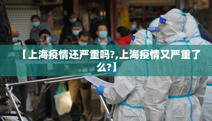 【上海疫情还严重吗?,上海疫情又严重了么?】