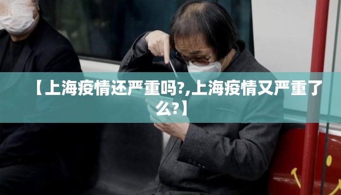 【上海疫情还严重吗?,上海疫情又严重了么?】