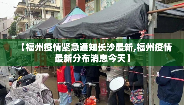 【福州疫情紧急通知长沙最新,福州疫情最新分布消息今天】