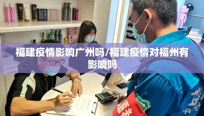 福建疫情影响广州吗/福建疫情对福州有影响吗