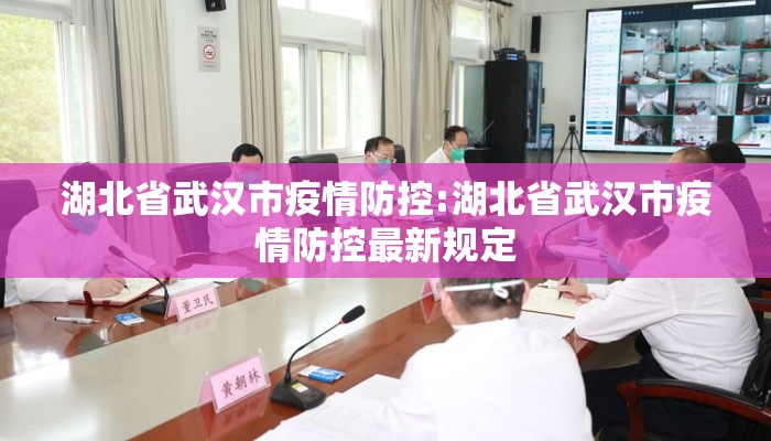湖北省武汉市疫情防控:湖北省武汉市疫情防控最新规定