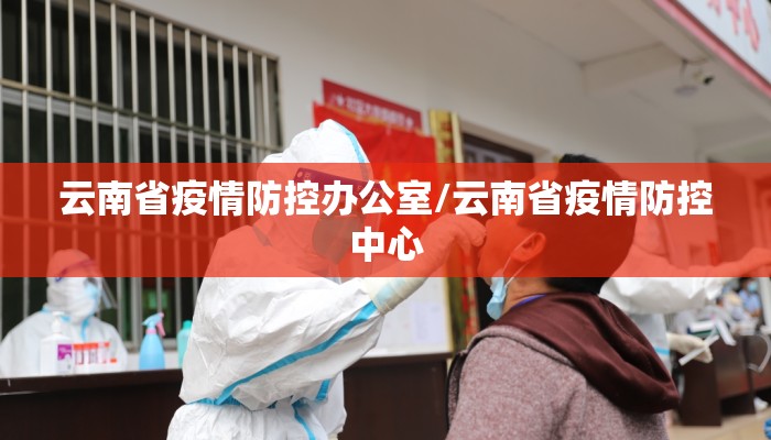 云南省疫情防控办公室/云南省疫情防控中心