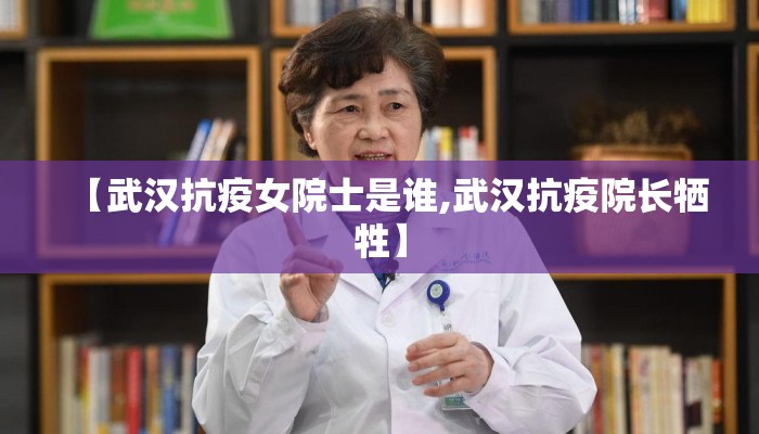 【武汉抗疫女院士是谁,武汉抗疫院长牺牲】