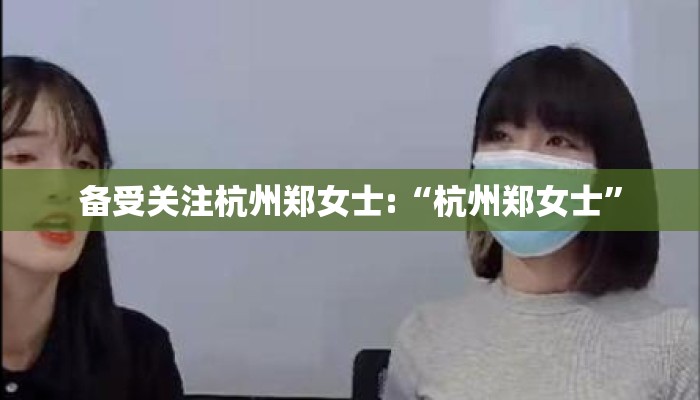 备受关注杭州郑女士:“杭州郑女士”