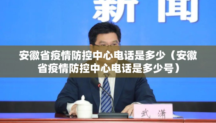安徽省疫情防控中心电话是多少（安徽省疫情防控中心电话是多少号）