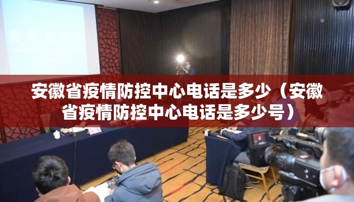 安徽省疫情防控中心电话是多少（安徽省疫情防控中心电话是多少号）