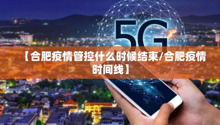 【合肥疫情管控什么时候结束/合肥疫情时间线】