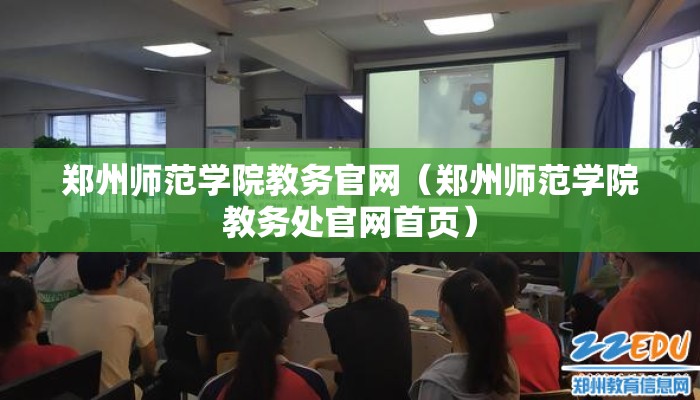 郑州师范学院教务官网（郑州师范学院教务处官网首页）