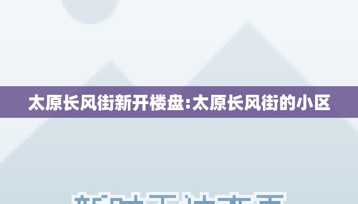 太原长风街新开楼盘:太原长风街的小区