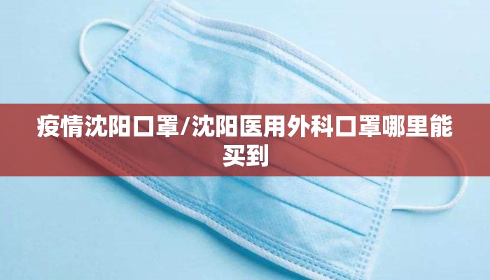 疫情沈阳口罩/沈阳医用外科口罩哪里能买到