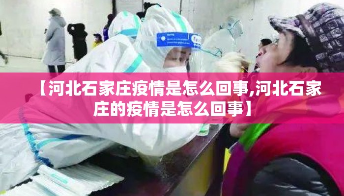 【河北石家庄疫情是怎么回事,河北石家庄的疫情是怎么回事】