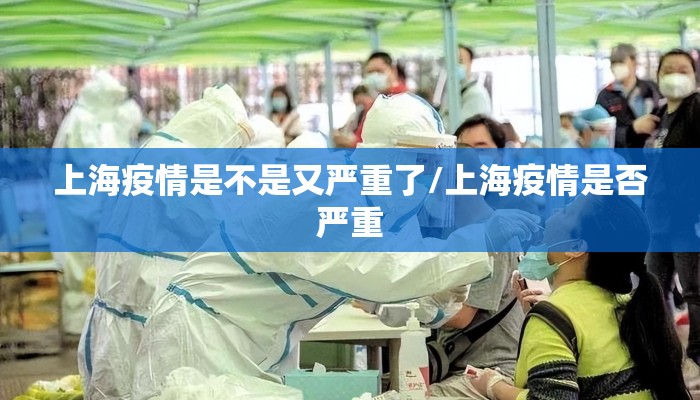 上海疫情是不是又严重了/上海疫情是否严重