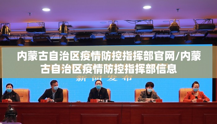 内蒙古自治区疫情防控指挥部官网/内蒙古自治区疫情防控指挥部信息