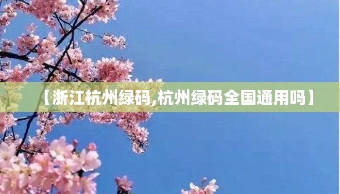 【浙江杭州绿码,杭州绿码全国通用吗】