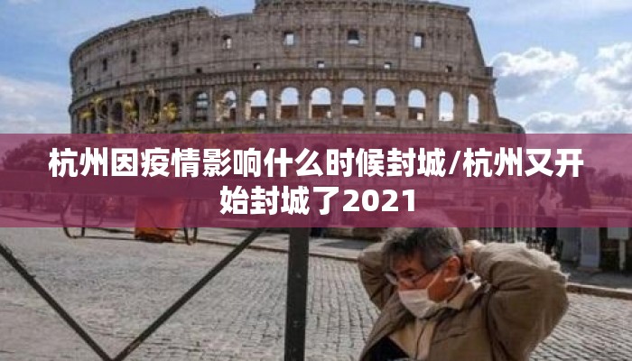 杭州因疫情影响什么时候封城/杭州又开始封城了2021