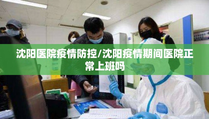 沈阳医院疫情防控/沈阳疫情期间医院正常上班吗