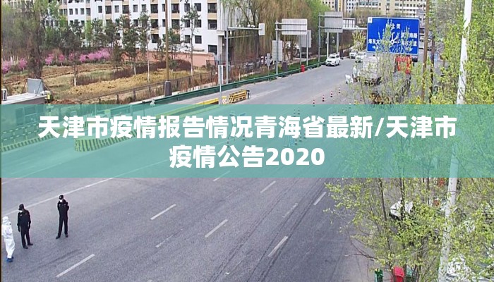 天津市疫情报告情况青海省最新/天津市疫情公告2020