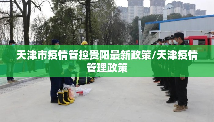 天津市疫情管控贵阳最新政策/天津疫情管理政策