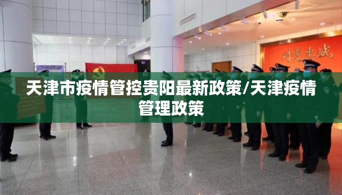 天津市疫情管控贵阳最新政策/天津疫情管理政策