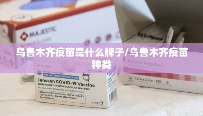 乌鲁木齐疫苗是什么牌子/乌鲁木齐疫苗种类