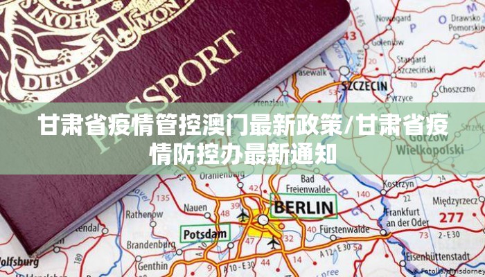 甘肃省疫情管控澳门最新政策/甘肃省疫情防控办最新通知