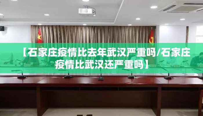 【石家庄疫情比去年武汉严重吗/石家庄疫情比武汉还严重吗】