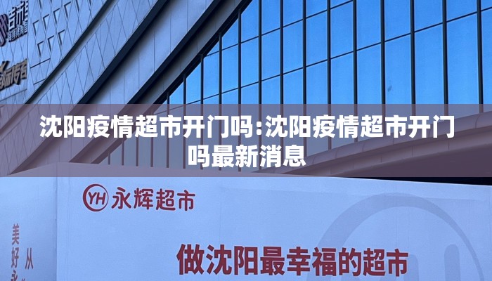 沈阳疫情超市开门吗:沈阳疫情超市开门吗最新消息