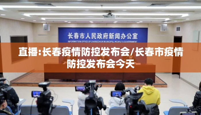 直播:长春疫情防控发布会/长春市疫情防控发布会今天